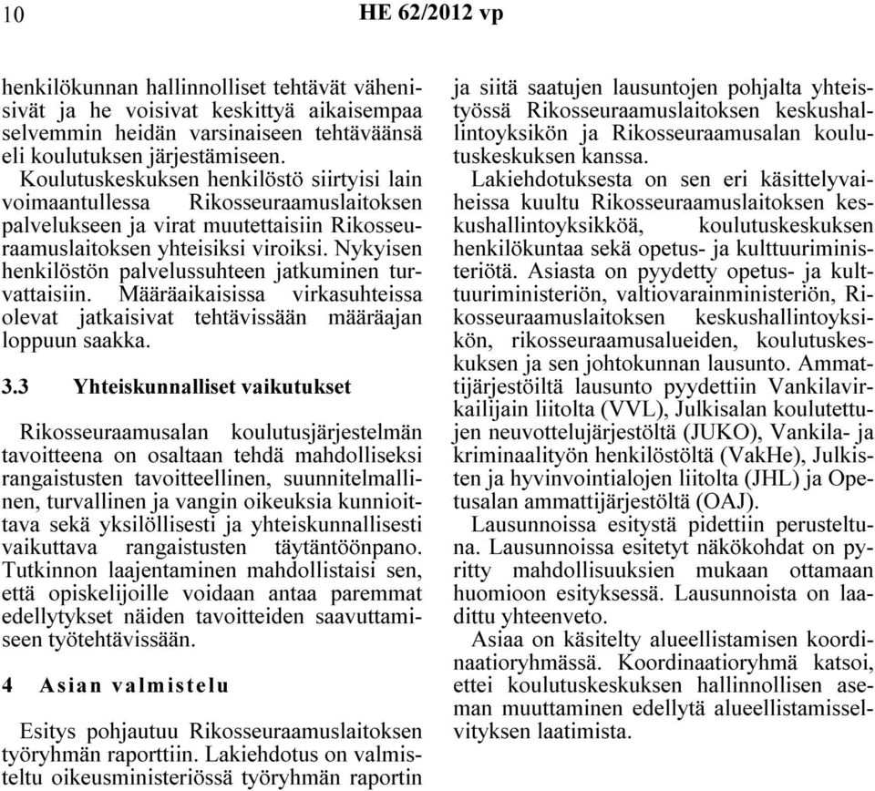 Nykyisen henkilöstön palvelussuhteen jatkuminen turvattaisiin. Määräaikaisissa virkasuhteissa olevat jatkaisivat tehtävissään määräajan loppuun saakka. 3.