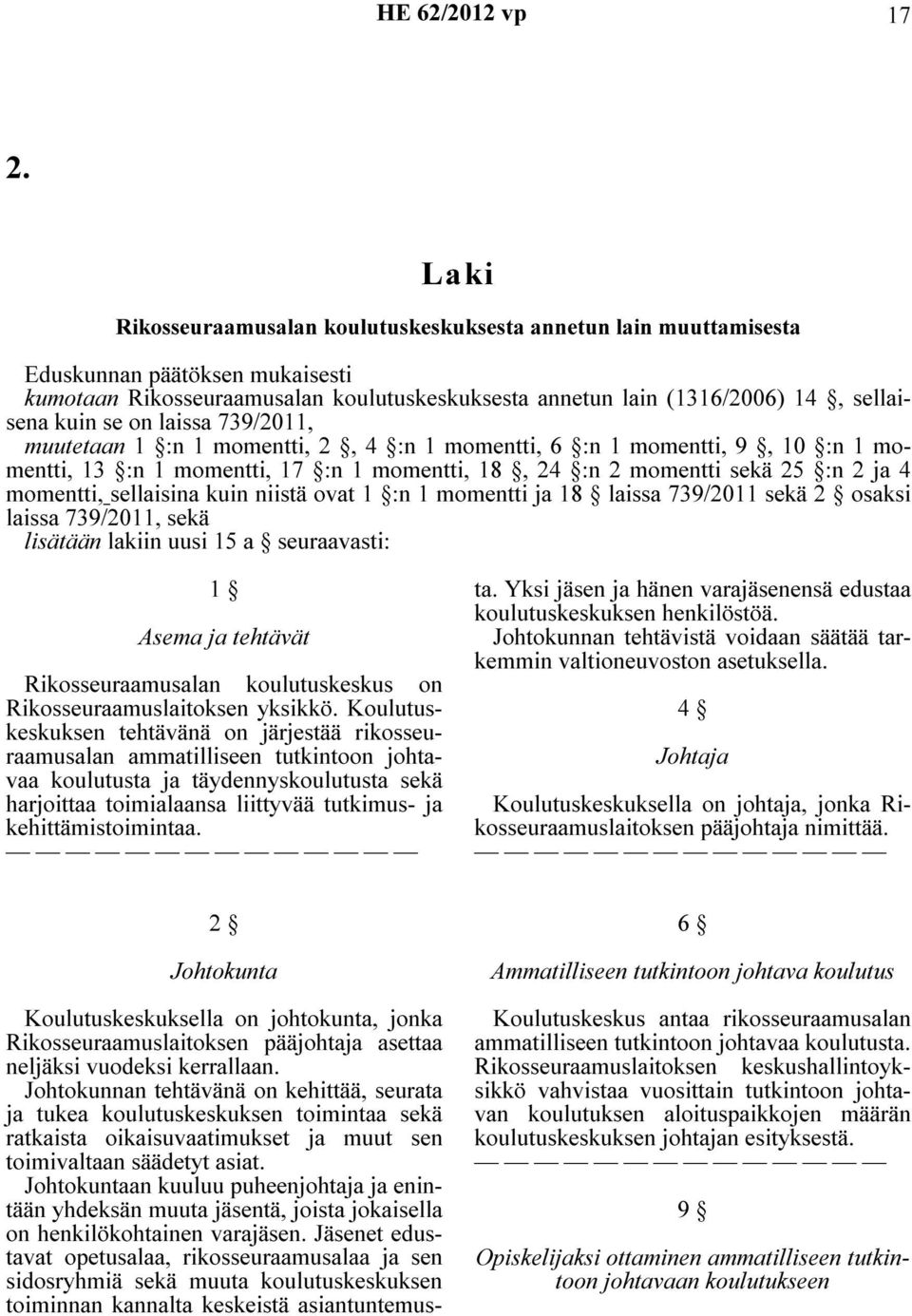 sellaisina kuin niistä ovat 1 :n 1 momentti ja 18 laissa 739/2011 sekä 2 osaksi laissa 739/2011, sekä lisätään lakiin uusi 15 a seuraavasti: 1 Asema ja tehtävät Rikosseuraamusalan koulutuskeskus on