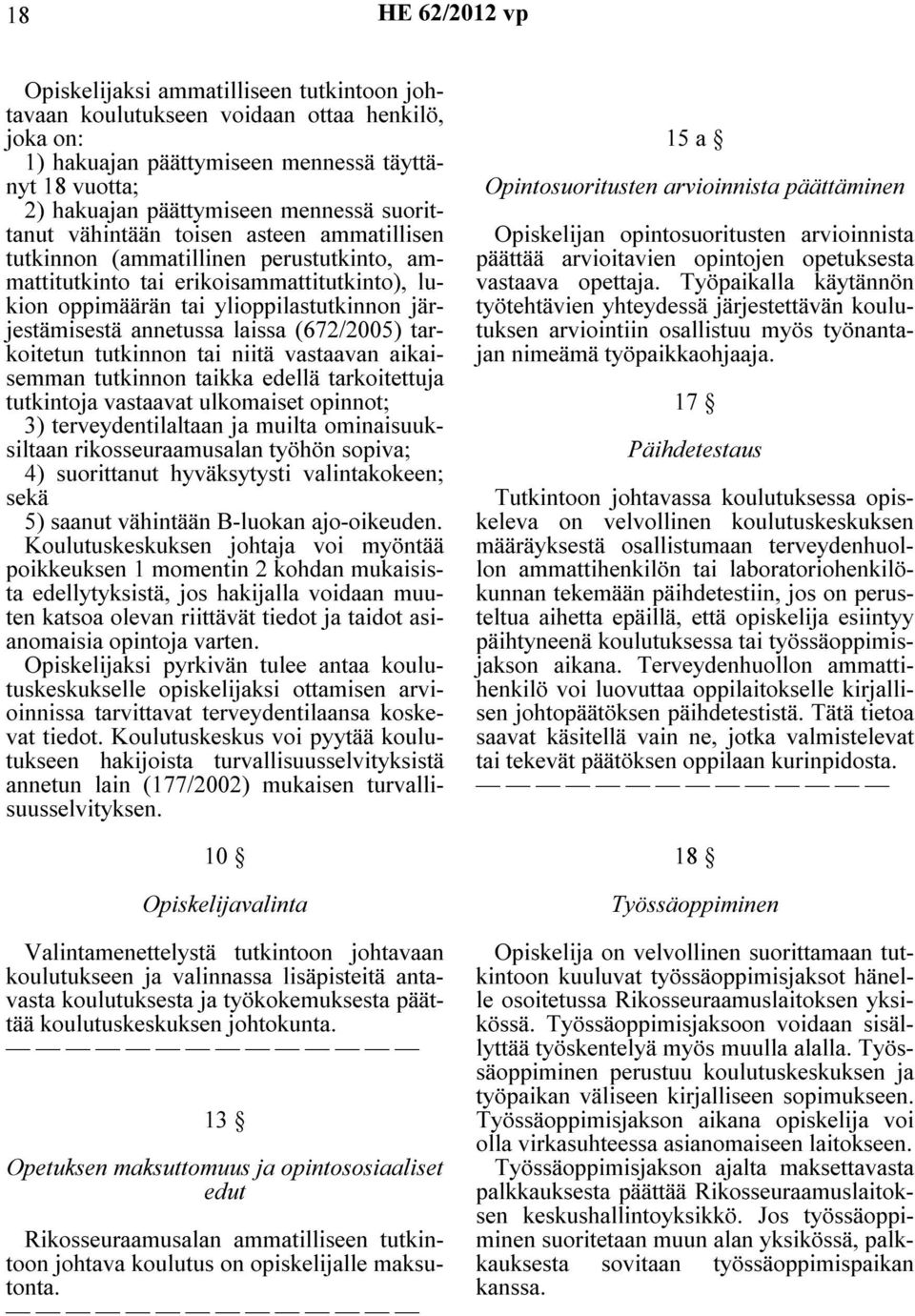 (672/2005) tarkoitetun tutkinnon tai niitä vastaavan aikaisemman tutkinnon taikka edellä tarkoitettuja tutkintoja vastaavat ulkomaiset opinnot; 3) terveydentilaltaan ja muilta ominaisuuksiltaan