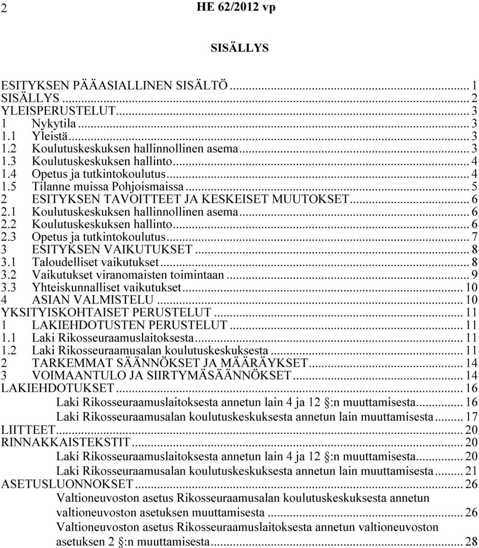 .. 6 2.3 Opetus ja tutkintokoulutus... 7 3 ESITYKSEN VAIKUTUKSET... 8 3.1 Taloudelliset vaikutukset... 8 3.2 Vaikutukset viranomaisten toimintaan... 9 3.3 Yhteiskunnalliset vaikutukset.