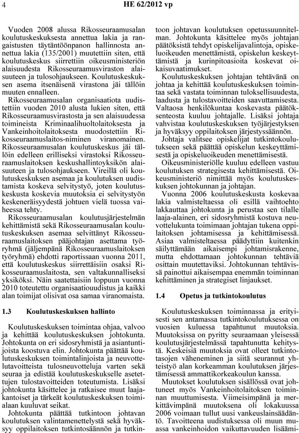 Rikosseuraamusalan organisaatiota uudistettiin vuoden 2010 alusta lukien siten, että Rikosseuraamusvirastosta ja sen alaisuudessa toimineista Kriminaalihuoltolaitoksesta ja Vankeinhoitolaitoksesta