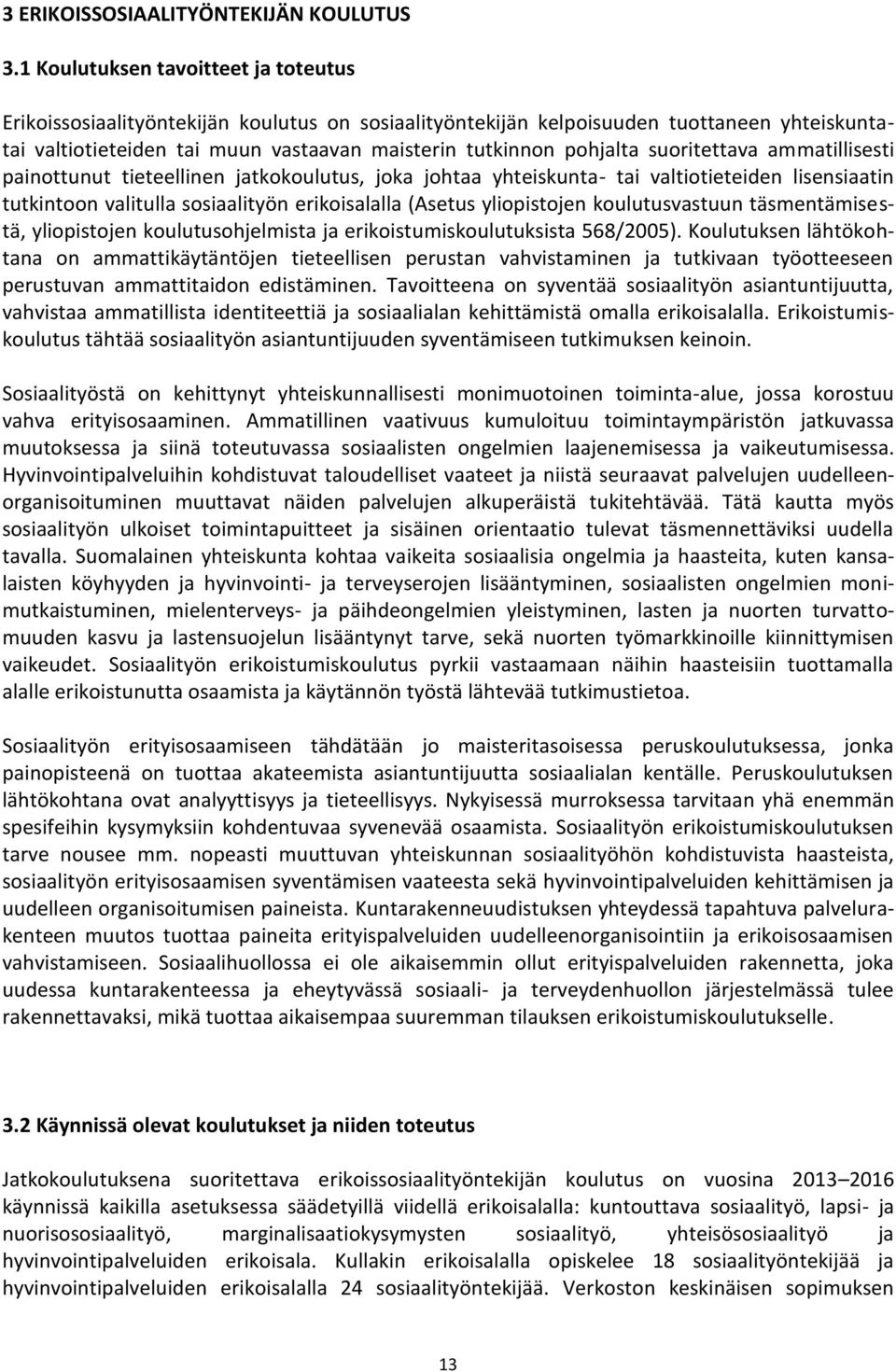 suoritettava ammatillisesti painottunut tieteellinen jatkokoulutus, joka johtaa yhteiskunta- tai valtiotieteiden lisensiaatin tutkintoon valitulla sosiaalityön erikoisalalla (Asetus yliopistojen