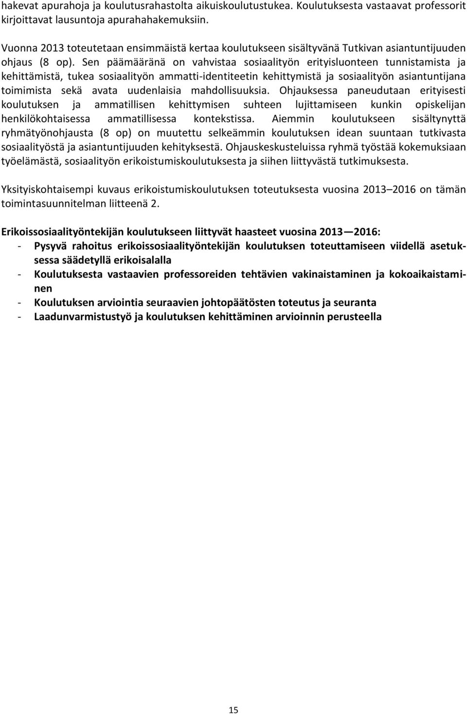 Sen päämääränä on vahvistaa sosiaalityön erityisluonteen tunnistamista ja kehittämistä, tukea sosiaalityön ammatti-identiteetin kehittymistä ja sosiaalityön asiantuntijana toimimista sekä avata