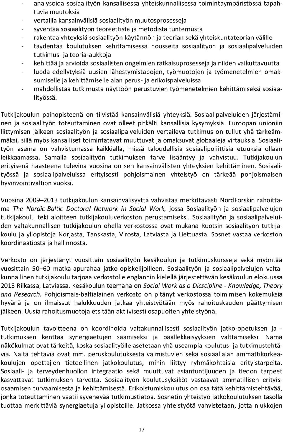 tutkimus- ja teoria-aukkoja - kehittää ja arvioida sosiaalisten ongelmien ratkaisuprosesseja ja niiden vaikuttavuutta - luoda edellytyksiä uusien lähestymistapojen, työmuotojen ja työmenetelmien