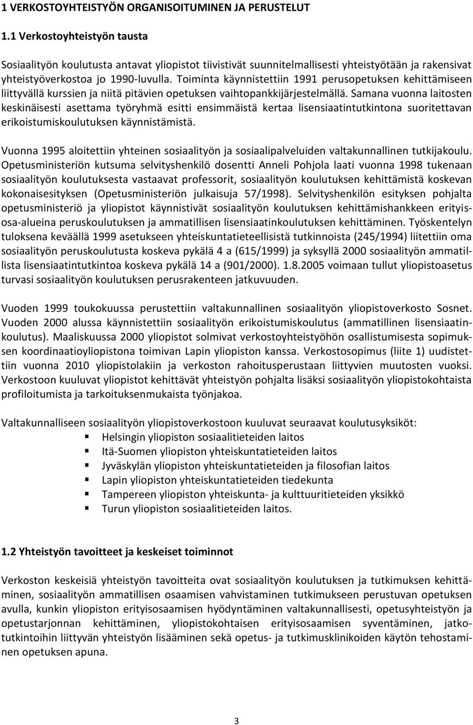 Toiminta käynnistettiin 1991 perusopetuksen kehittämiseen liittyvällä kurssien ja niitä pitävien opetuksen vaihtopankkijärjestelmällä.