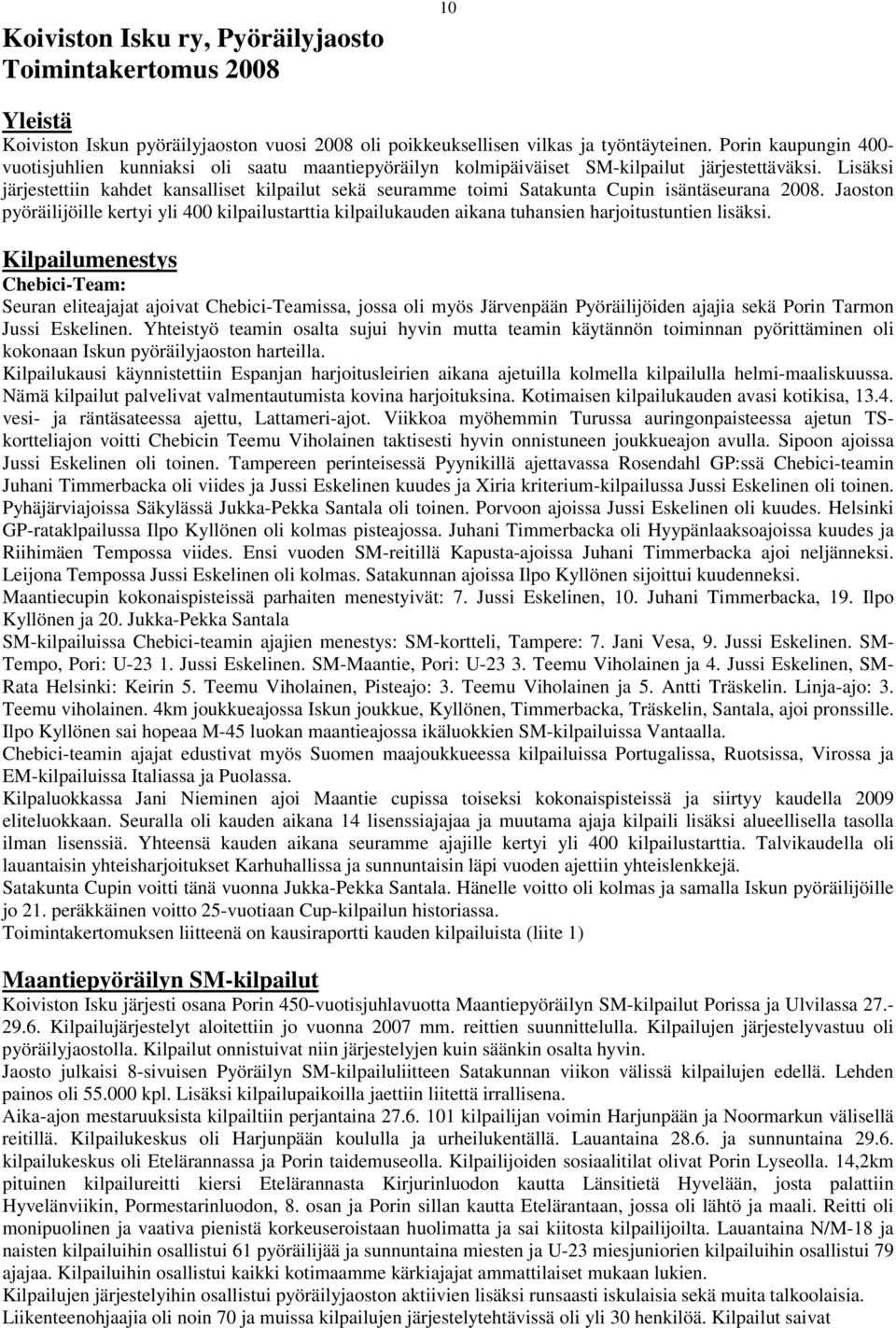 Lisäksi järjestettiin kahdet kansalliset kilpailut sekä seuramme toimi Satakunta Cupin isäntäseurana 2008.