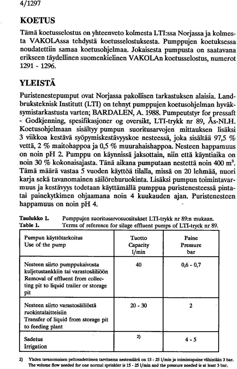 Landbruksteknisk Institutt (LTI) on tehnyt pumppujen koetusohjelman hyväksymistarkastusta varten; BARDALEN, A. 1988.