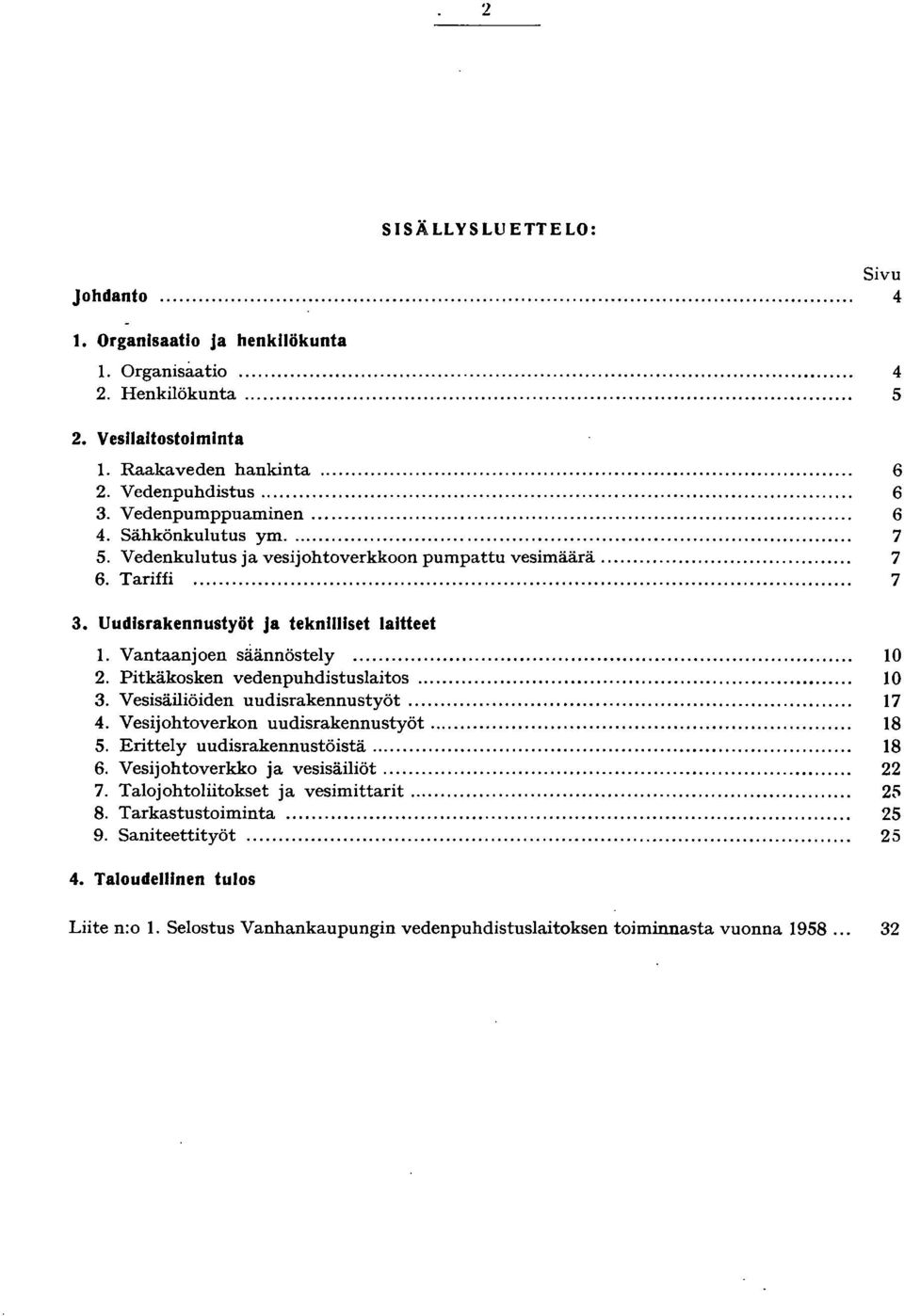 Pitkäkosken vedenpuhdistuslaitos... 0 3. Vesisäiliöiden uudisrakennustyöt... 7 4. Vesijohtoverkon uudisrakennustyöt... 8 5. Erittely uudisrakennustöistä...... 8 6. Vesijohtoverkko ja vesisäiliöt.