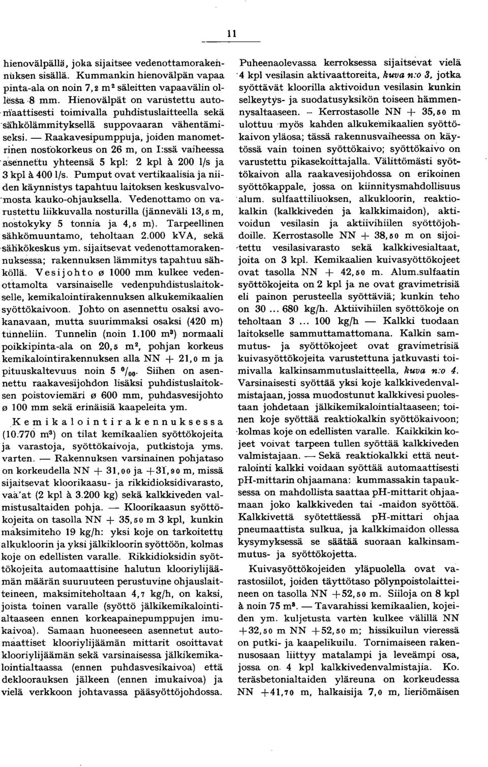 - Raakavesipumppuja, joiden manometrinen nosfokorkeus on 26 m, on :ssä vaiheessa. asenneftu yhteensä 5 kpl: 2 kpl a. 200 l/s ja 3 kpl a. 400 l/s.
