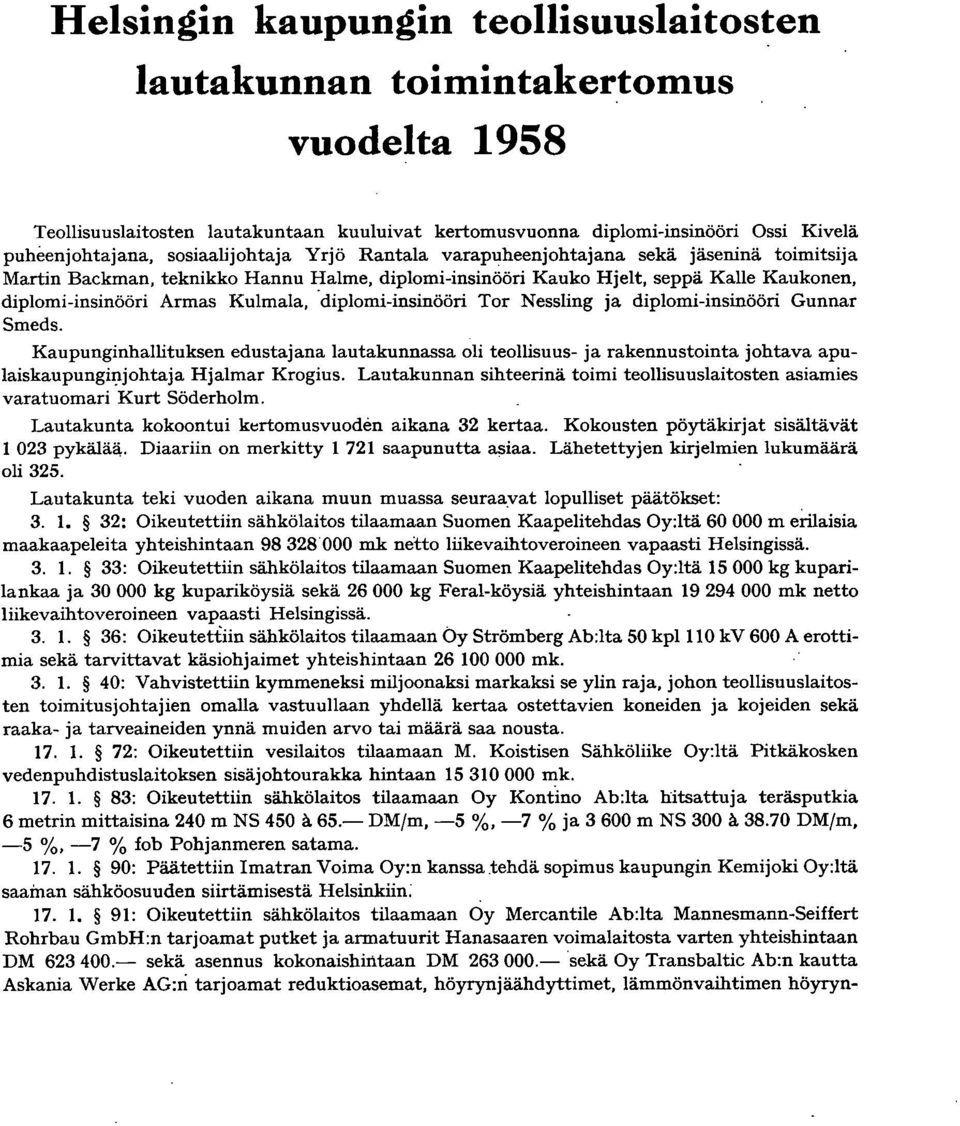 'diplomi-insinööri Tor Nessling ja diplomi-insinööri Gunnar Smeds. Kaupunginhallituksen edustajana lautakunnassa oli teollisuus- ja rakennustointa johtava apulaiskaupungi.ljohtaja Hjalmar Krogius.