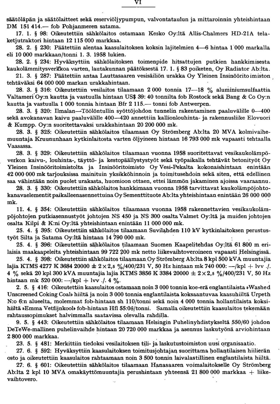 000 markkaa. 28. 2. 230: Päätettiin alentaa kaasulaitoksen koksin lajitelmien 4-6 hintaa "000 markalla eli 0 000 markkaan/tonni. 3. 958 lukien. 28. 2. 234: Hyväksyttiin sähkölaitoksen toimenpide hitsattujen putkien hankkimisesta kaukolämmitysverlfkoa varten, lautakunnan päätöksestä 7.