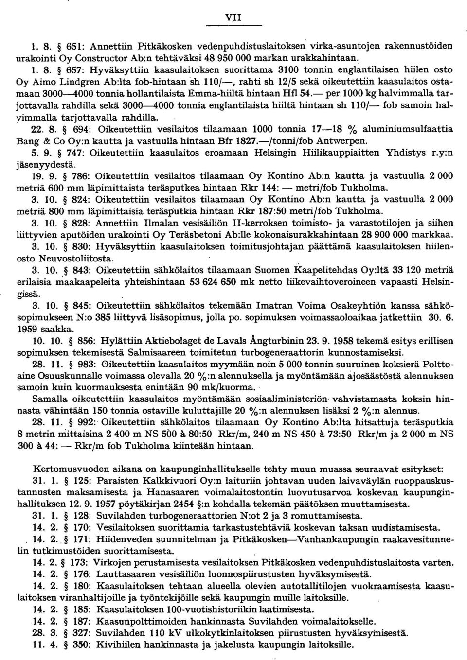 Hfl54.- per 000 kg halvimmalla tarjottavalla rahdilla sekä 3000--4000 tonnia englantilaista hiiltä hintaan sh 0/- fob samoin halvimmalla tarjottavalla rahdilla. 22. 8.