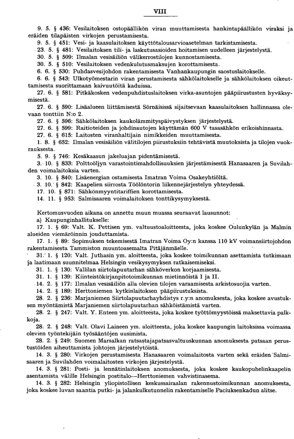 6. 6. 530: Puhdasvesijohdon rakentamisesta Vanhankaupungin saostuslaitokselle. 6. 6. 543: Ulkotyömestarin viran perustamisesta sähkölaitokselle ja sähkölaitoksen oikeuttamisesta suorittamaan kaivuutöitä kaduissa.