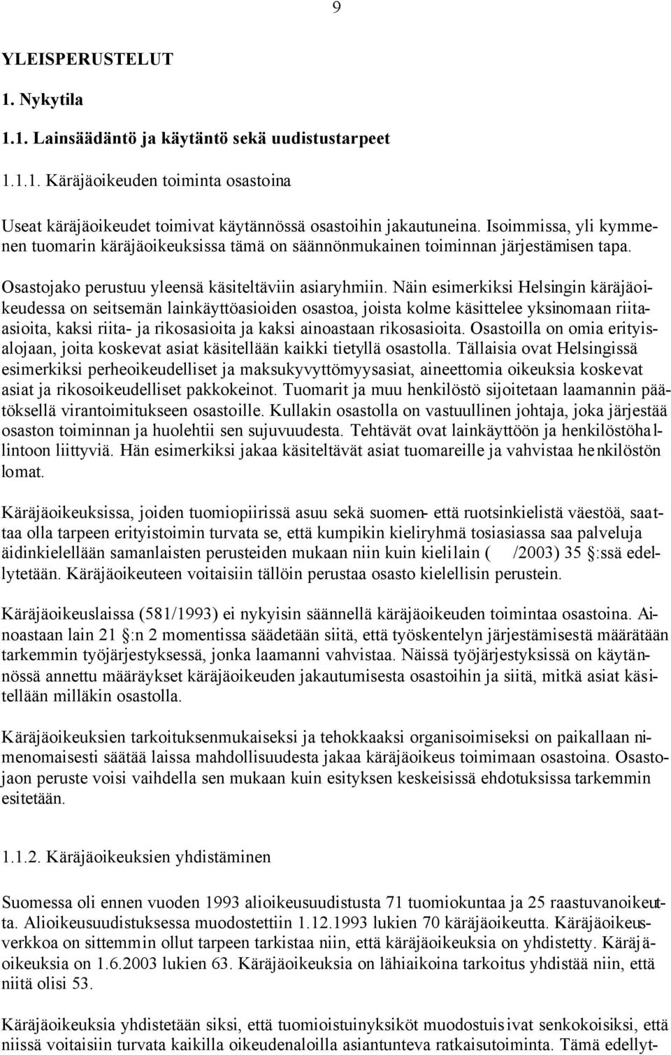 Näin esimerkiksi Helsingin käräjäoikeudessa on seitsemän lainkäyttöasioiden osastoa, joista kolme käsittelee yksinomaan riitaasioita, kaksi riita- ja rikosasioita ja kaksi ainoastaan rikosasioita.