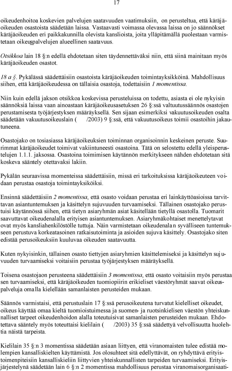 Otsikkoa lain 18 :n edellä ehdotetaan siten täydennettäväksi niin, että siinä mainitaan myös käräjäoikeuden osastot. 18 a. Pykälässä säädettäisiin osastoista käräjäoikeuden toimintayksikköinä.