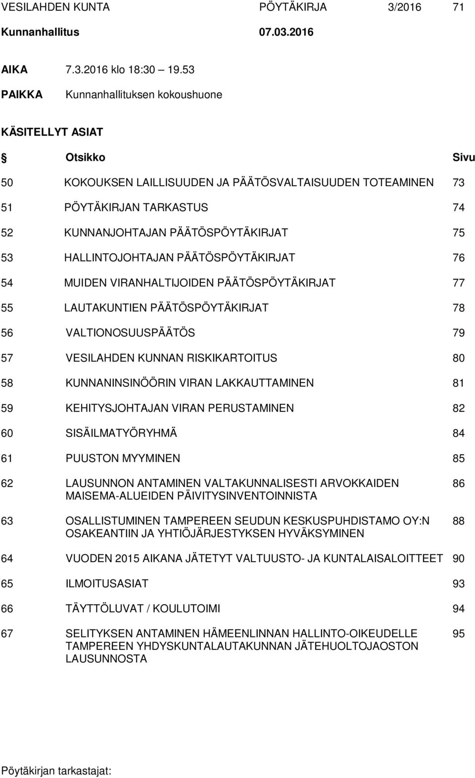 53 HALLINTOJOHTAJAN PÄÄTÖSPÖYTÄKIRJAT 76 54 MUIDEN VIRANHALTIJOIDEN PÄÄTÖSPÖYTÄKIRJAT 77 55 LAUTAKUNTIEN PÄÄTÖSPÖYTÄKIRJAT 78 56 VALTIONOSUUSPÄÄTÖS 79 57 VESILAHDEN KUNNAN RISKIKARTOITUS 80 58