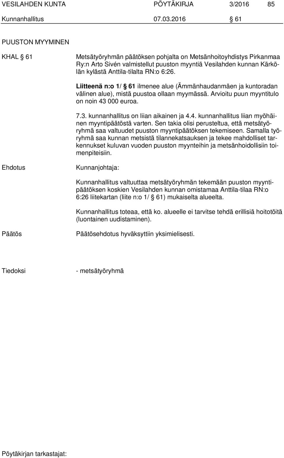 RN:o 6:26. Liitteenä n:o 1/ 61 ilmenee alue (Ämmänhaudanmäen ja kuntoradan välinen alue), mistä puustoa ollaan myymässä. Arvioitu puun myyntitulo on noin 43 000 euroa. 7.3. kunnanhallitus on liian aikainen ja 4.