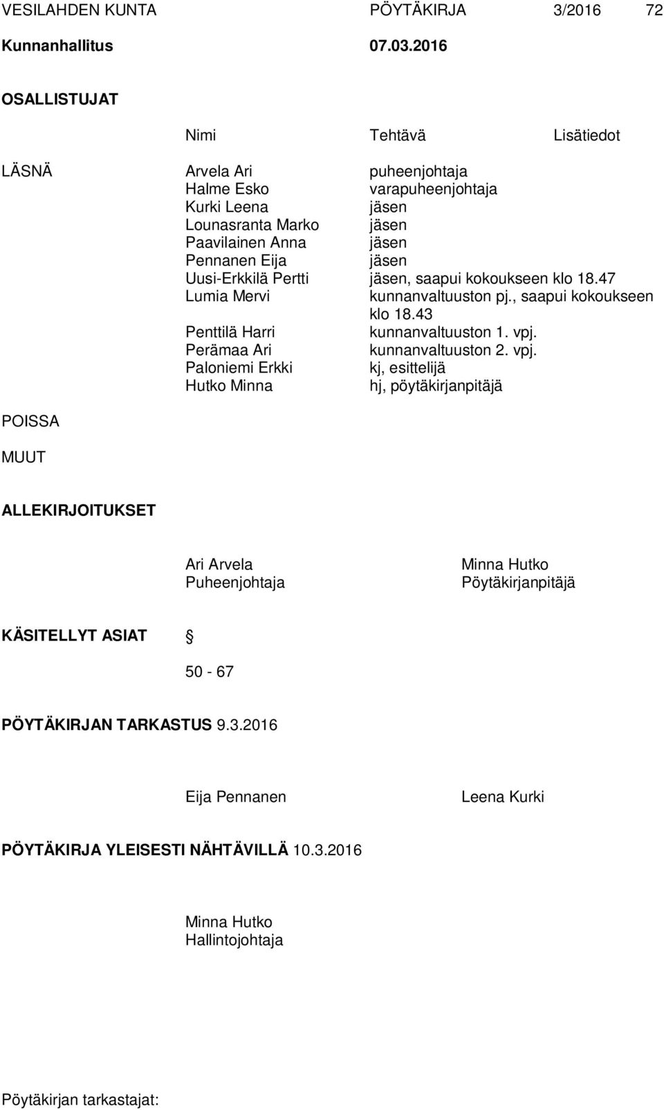 jäsen Uusi-Erkkilä Pertti jäsen, saapui kokoukseen klo 18.47 Lumia Mervi kunnanvaltuuston pj., saapui kokoukseen klo 18.43 Penttilä Harri kunnanvaltuuston 1. vpj.