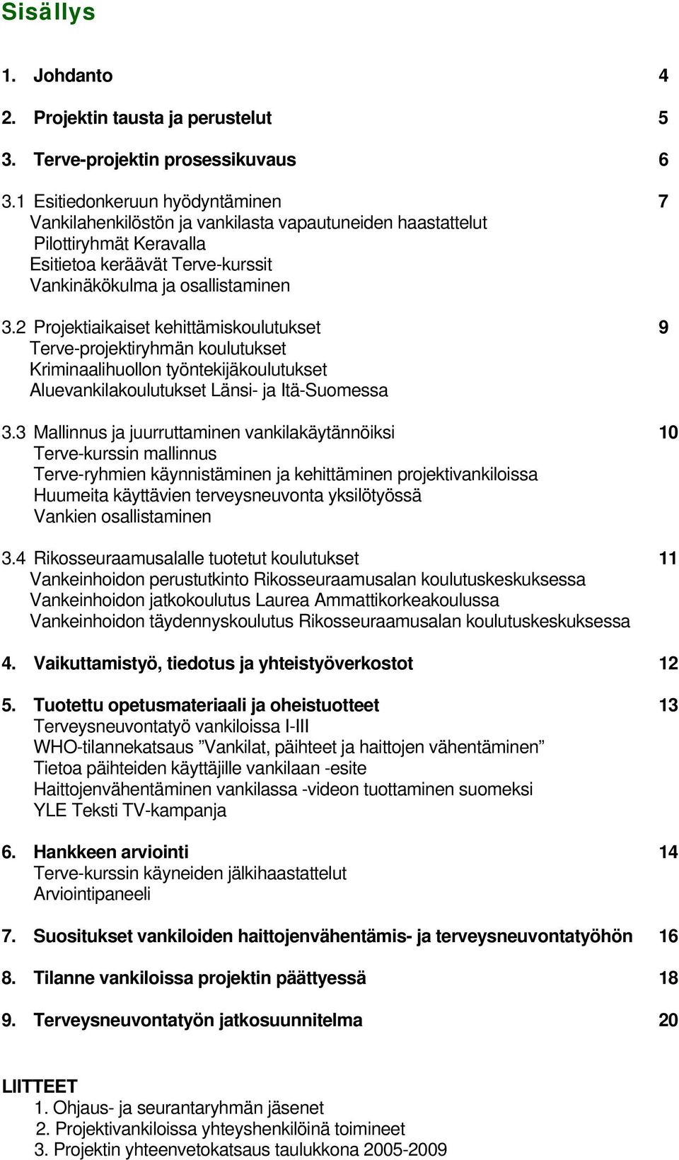 2 Projektiaikaiset kehittämiskoulutukset 9 Terve-projektiryhmän koulutukset Kriminaalihuollon työntekijäkoulutukset Aluevankilakoulutukset Länsi- ja Itä-Suomessa 3.