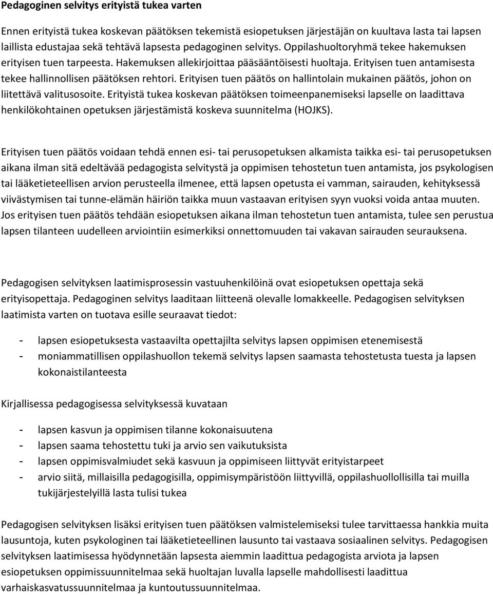 Erityisen tuen antamisesta tekee hallinnollisen päätöksen rehtori. Erityisen tuen päätös on hallintolain mukainen päätös, johon on liitettävä valitusosoite.