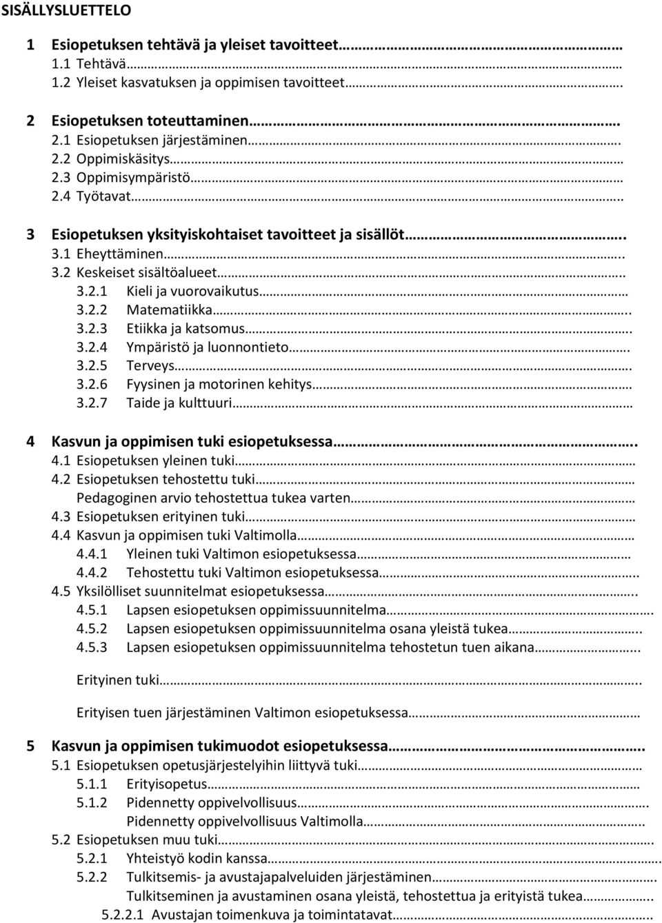 . 3.2.4 Ympäristö ja luonnontieto. 3.2.5 Terveys. 3.2.6 Fyysinen ja motorinen kehitys. 3.2.7 Taide ja kulttuuri 4 Kasvun ja oppimisen tuki esiopetuksessa.. 4.1 Esiopetuksen yleinen tuki 4.