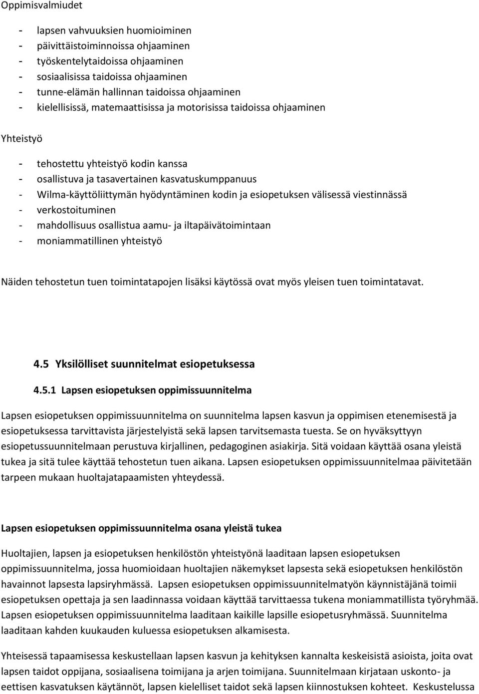 hyödyntäminen kodin ja esiopetuksen välisessä viestinnässä - verkostoituminen - mahdollisuus osallistua aamu- ja iltapäivätoimintaan - moniammatillinen yhteistyö Näiden tehostetun tuen