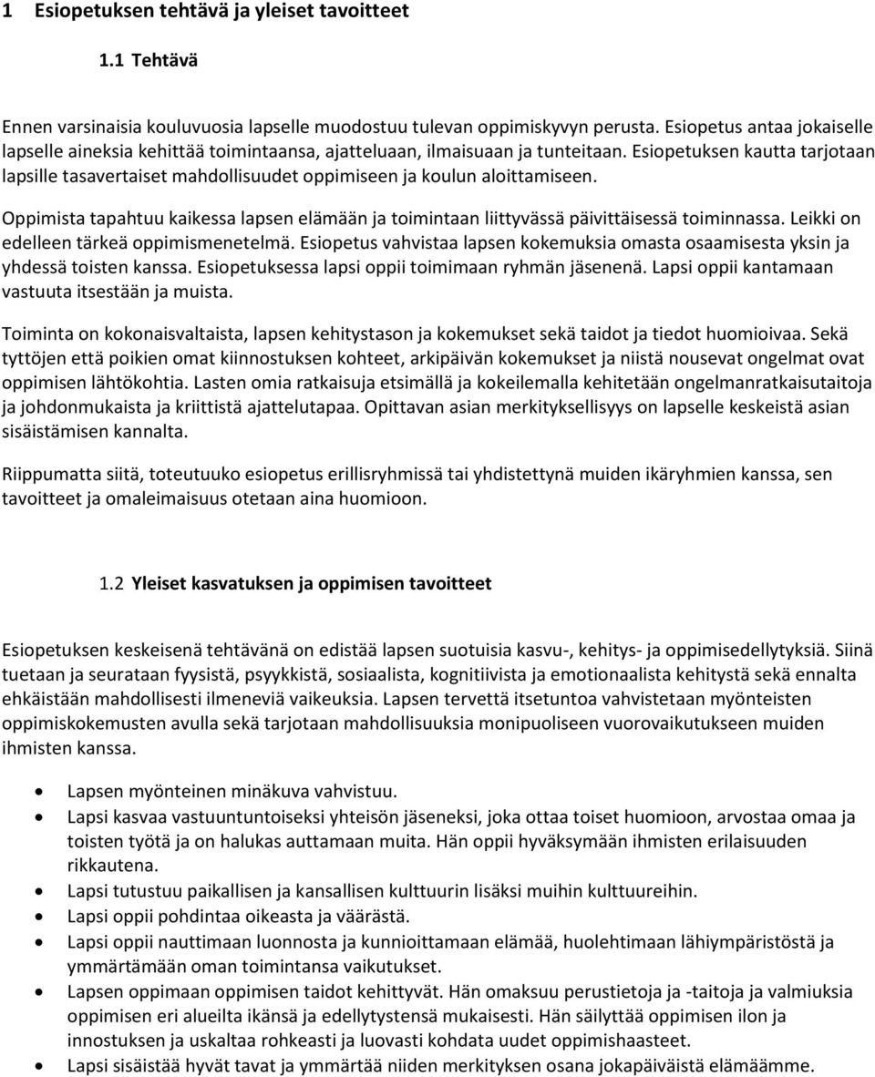 Esiopetuksen kautta tarjotaan lapsille tasavertaiset mahdollisuudet oppimiseen ja koulun aloittamiseen. Oppimista tapahtuu kaikessa lapsen elämään ja toimintaan liittyvässä päivittäisessä toiminnassa.