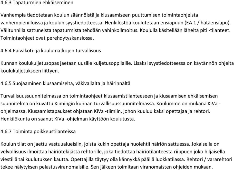 Toimintaohjeet ovat perehdytyskansiossa. 4.6.4 Päiväkoti- ja koulumatkojen turvallisuus Kunnan koulukuljetusopas jaetaan uusille kuljetusoppilaille.