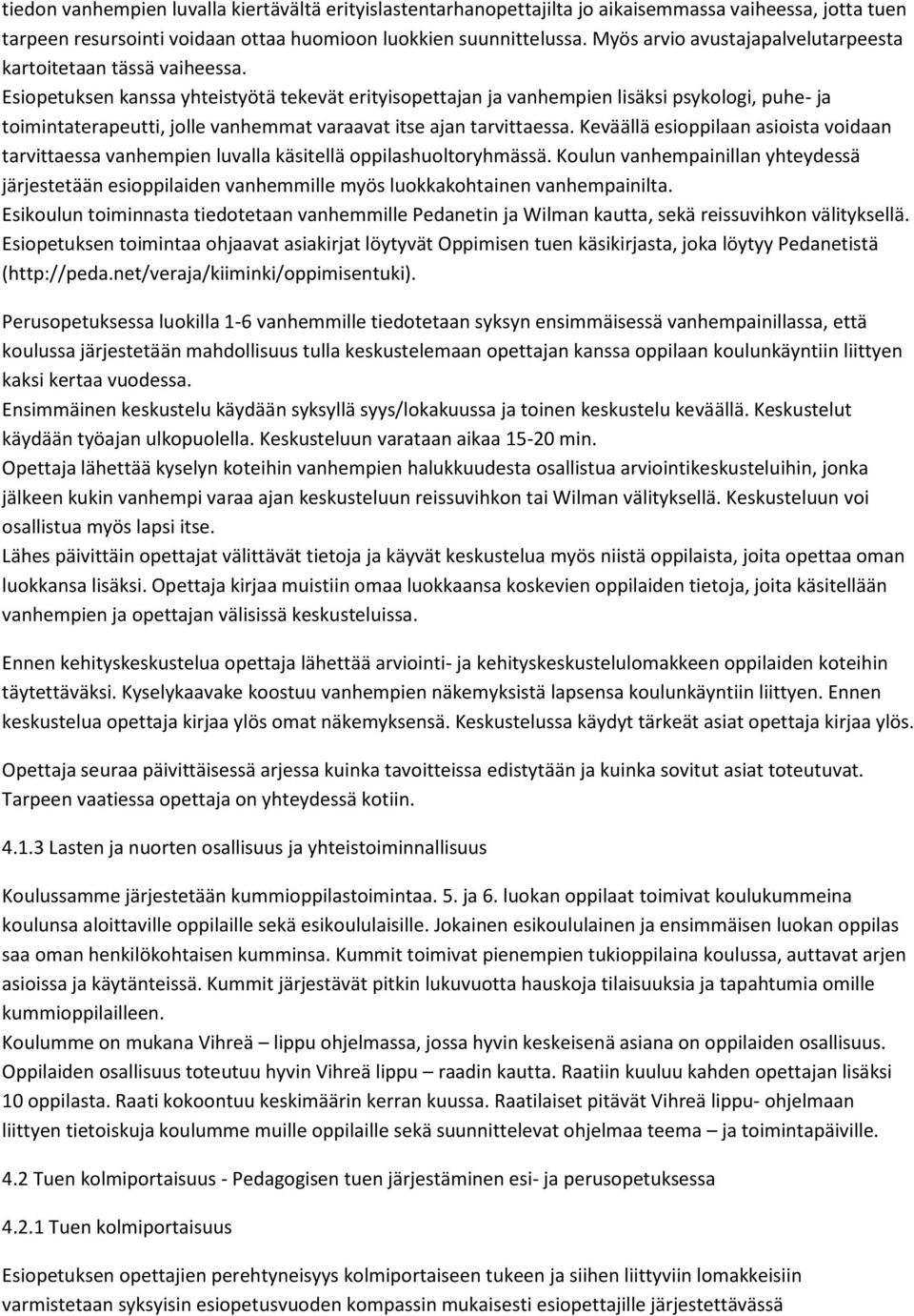 Esiopetuksen kanssa yhteistyötä tekevät erityisopettajan ja vanhempien lisäksi psykologi, puhe- ja toimintaterapeutti, jolle vanhemmat varaavat itse ajan tarvittaessa.