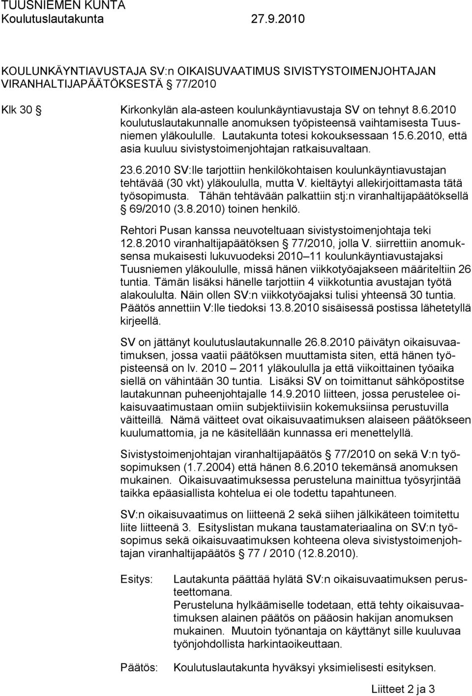 2010, että asia kuuluu sivistystoimenjohtajan ratkaisuvaltaan. 23.6.2010 SV:lle tarjottiin henkilökohtaisen koulunkäyntiavustajan tehtävää (30 vkt) yläkoululla, mutta V.