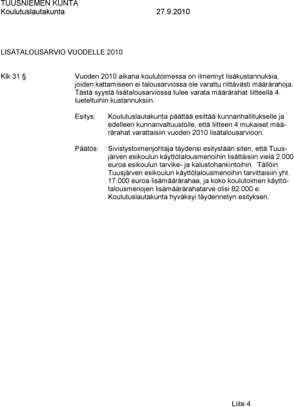 Koulutuslautakunta päättää esittää kunnanhallitukselle ja edelleen kunnanvaltuustolle, että liitteen 4 mukaiset määrärahat varattaisiin vuoden 2010 lisätalousarvioon.