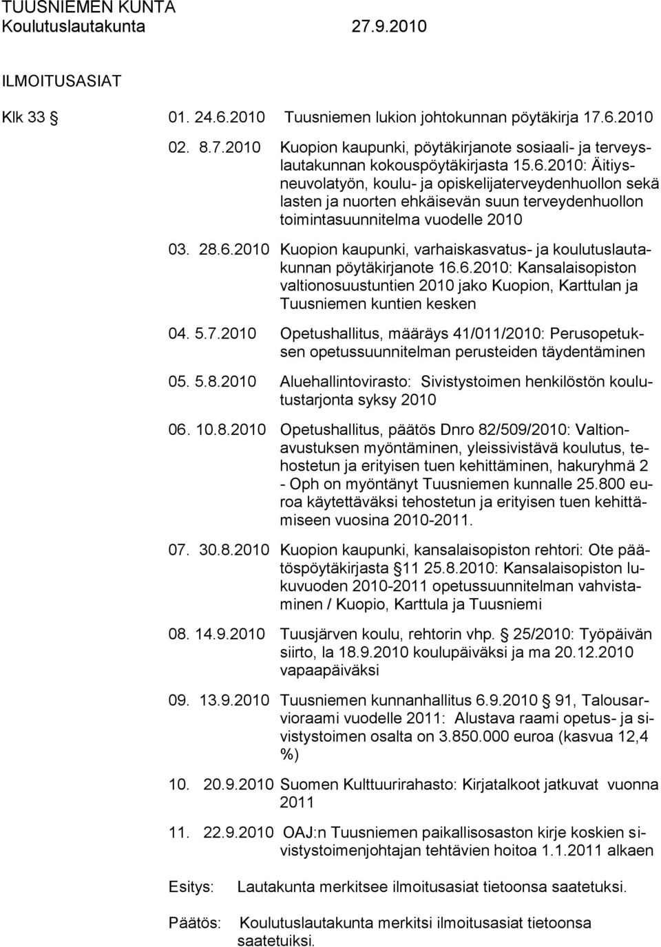 2010 Opetushallitus, määräys 41/011/2010: Perusopetuksen opetussuunnitelman perusteiden täydentäminen 05. 5.8.