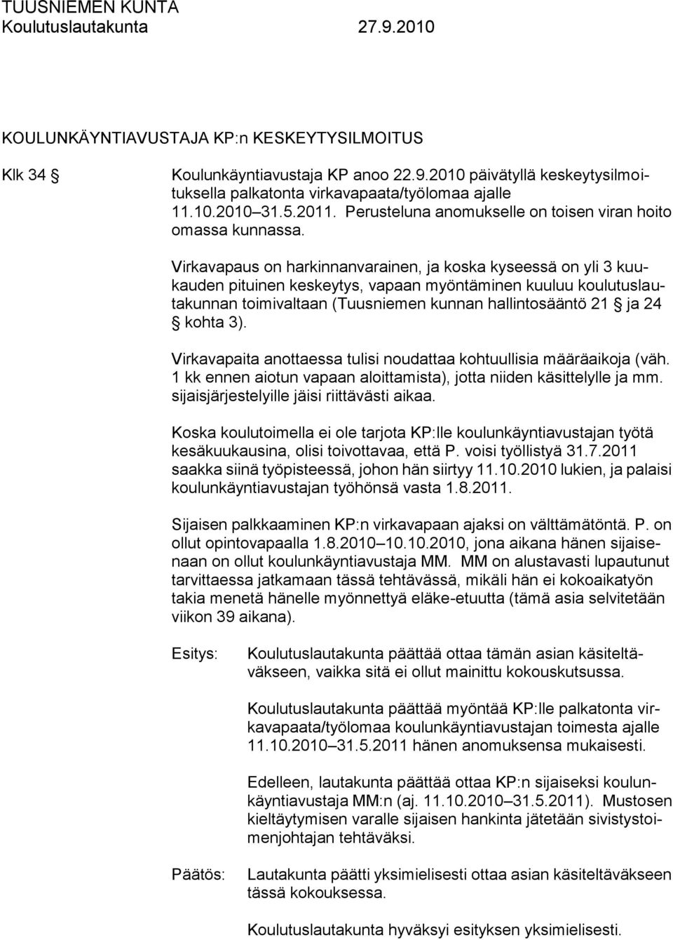 Virkavapaus on harkinnanvarainen, ja koska kyseessä on yli 3 kuukauden pituinen keskeytys, vapaan myöntäminen kuuluu koulutuslautakunnan toimivaltaan (Tuusniemen kunnan hallintosääntö 21 ja 24 kohta