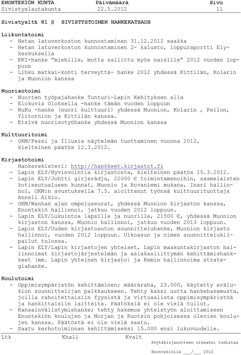 2012 saakka - Hetan latuverkoston kunnostaminen 2- kalusto, loppuraportti Elykeskuksella - KKI-hanke miehille, mutta sallittu myös naisille 2012 vuoden loppuun - Lihku matkai-kohti terveyttä- hanke