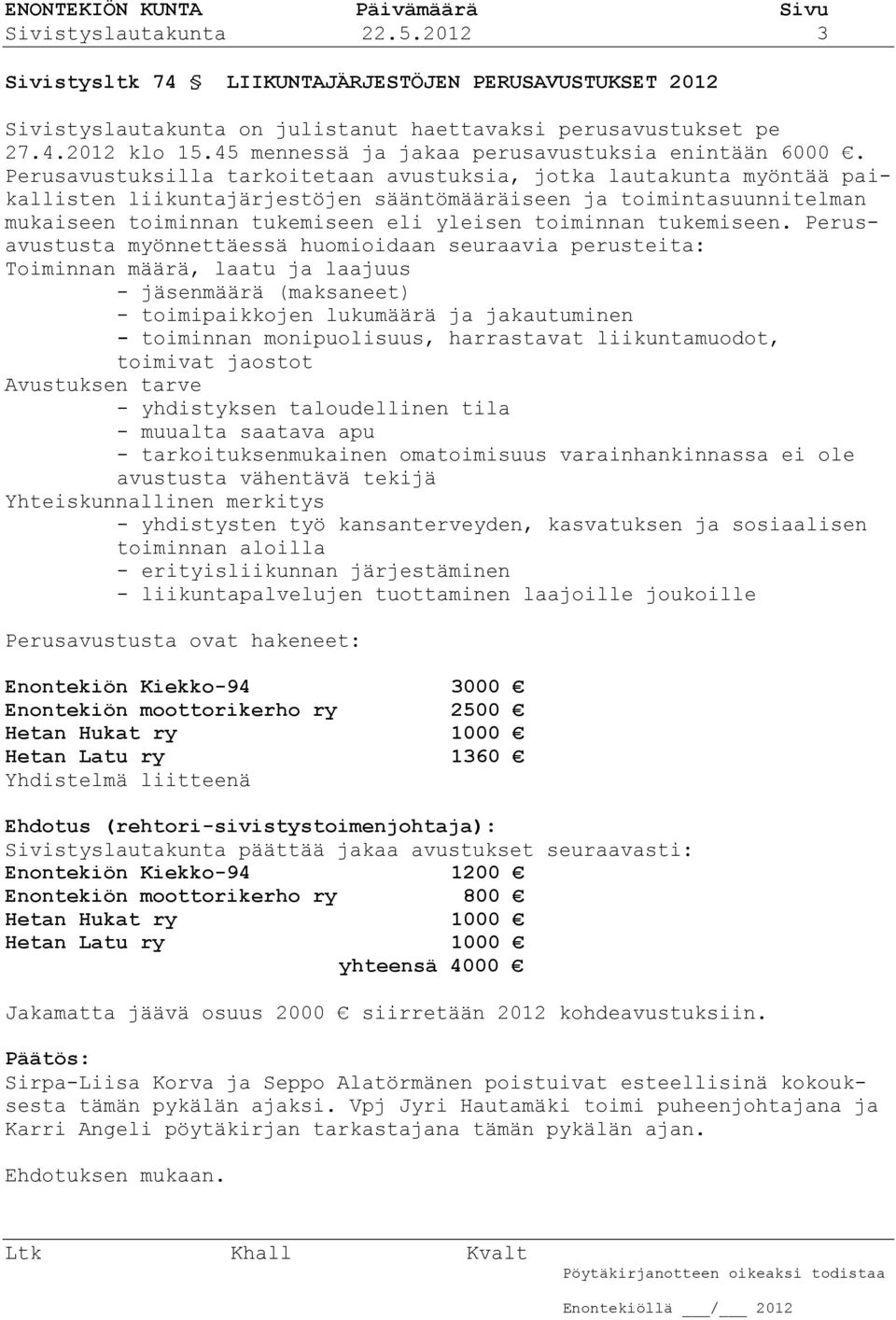 Perusavustuksilla tarkoitetaan avustuksia, jotka lautakunta myöntää paikallisten liikuntajärjestöjen sääntömääräiseen ja toimintasuunnitelman mukaiseen toiminnan tukemiseen eli yleisen toiminnan