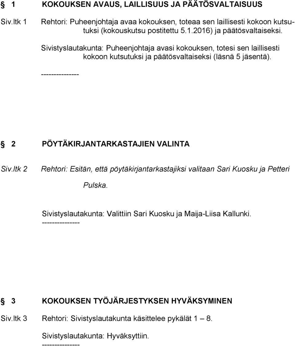 2 PÖYTÄKIRJANTARKASTAJIEN VALINTA Siv.ltk 2 Rehtori: Esitän, että pöytäkirjantarkastajiksi valitaan Sari Kuosku ja Petteri Pulska.