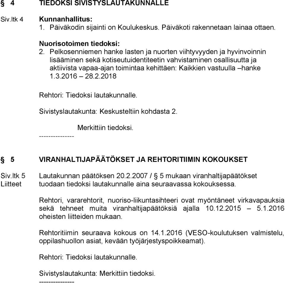 hanke 1.3.2016 28.2.2018 Rehtori: Tiedoksi lautakunnalle. Sivistyslautakunta: Keskusteltiin kohdasta 2. Merkittiin tiedoksi. 5 VIRANHALTIJAPÄÄTÖKSET JA REHTORITIIMIN KOKOUKSET Siv.