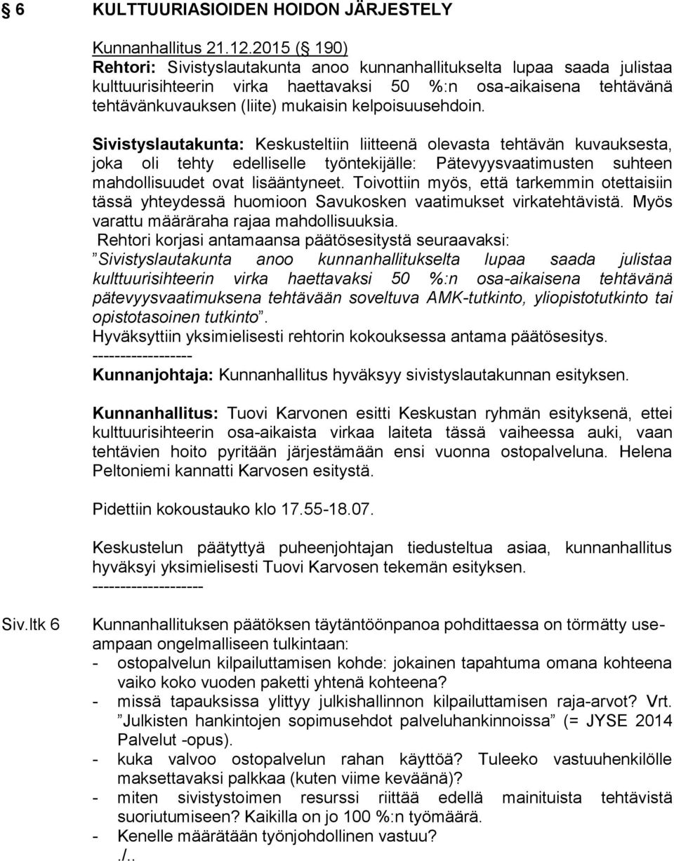 kelpoisuusehdoin. Sivistyslautakunta: Keskusteltiin liitteenä olevasta tehtävän kuvauksesta, joka oli tehty edelliselle työntekijälle: Pätevyysvaatimusten suhteen mahdollisuudet ovat lisääntyneet.