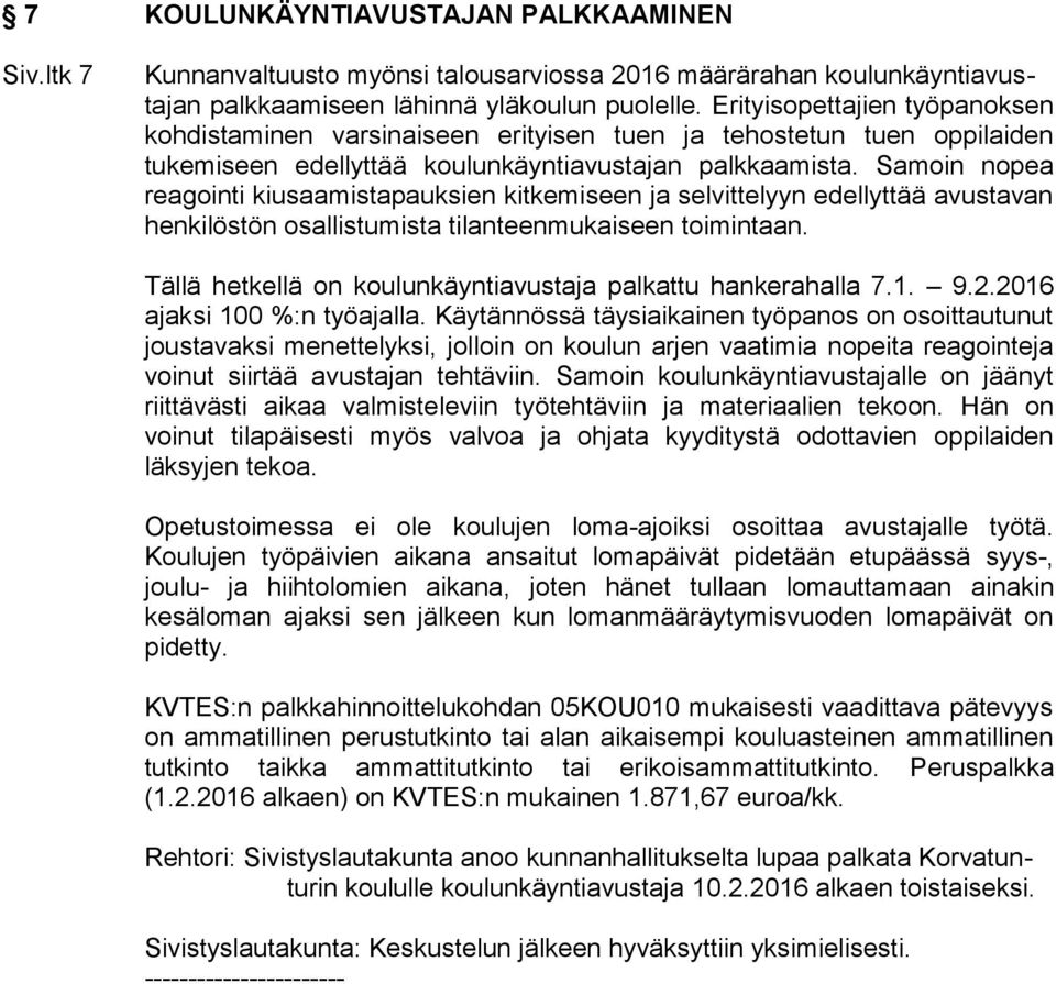 Samoin nopea reagointi kiusaamistapauksien kitkemiseen ja selvittelyyn edellyttää avustavan henkilöstön osallistumista tilanteenmukaiseen toimintaan.