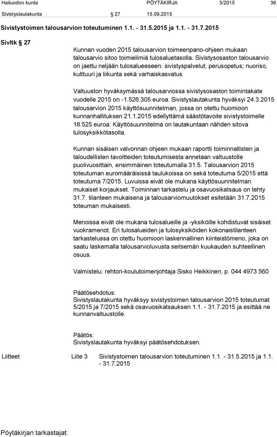 toimintakate vuodelle 2015 on -1.526.305 euroa. Sivistyslautakunta hyväksyi 24.3.2015 talousarvion 2015 käyttösuunnitelman, jossa on otettu huomioon kunnanhallituksen 21.1.2015 edellyttämä säästötavoite sivistystoimelle 18.