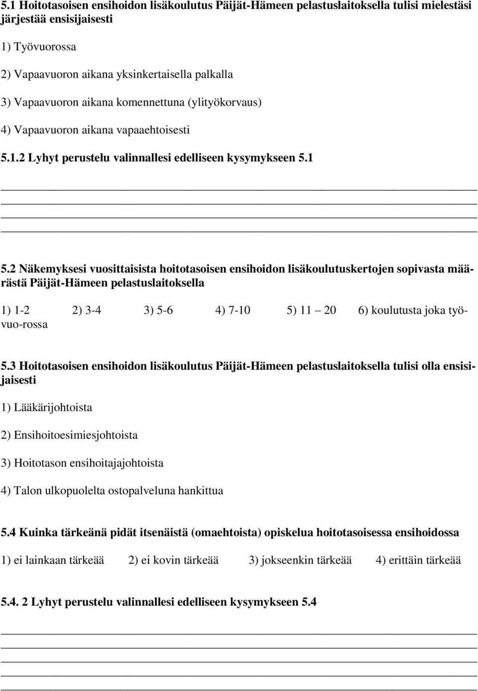 2 Näkemyksesi vuosittaisista hoitotasoisen ensihoidon lisäkoulutuskertojen sopivasta määrästä Päijät-Hämeen pelastuslaitoksella 1) 1-2 2) 3-4 3) 5-6 4) 7-10 5) 11 20 6) koulutusta joka työvuo-rossa 5.