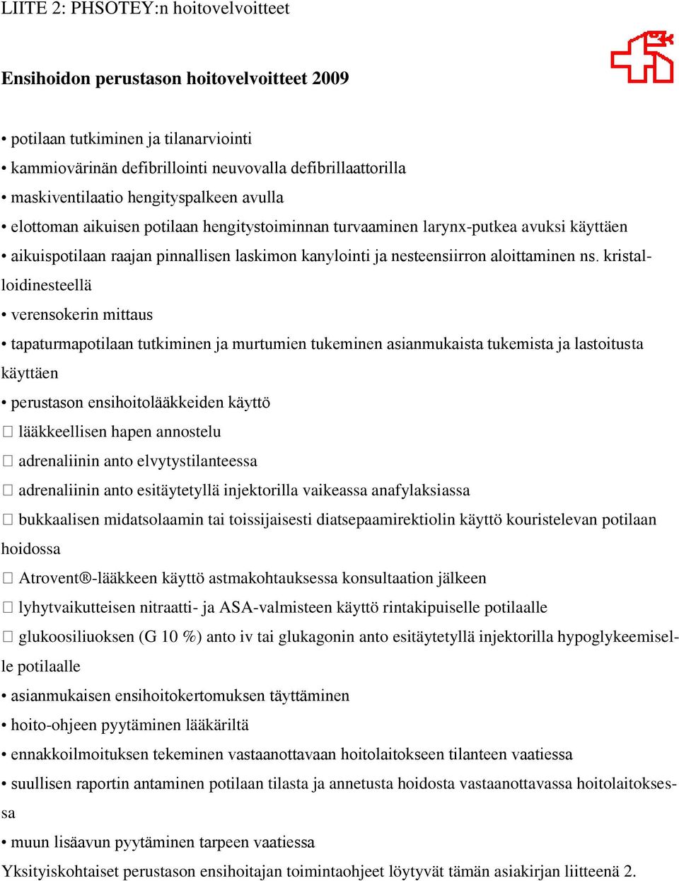kristalloidinesteellä verensokerin mittaus tapaturmapotilaan tutkiminen ja murtumien tukeminen asianmukaista tukemista ja lastoitusta käyttäen perustason ensihoitolääkkeiden käyttö lääkkeellisen
