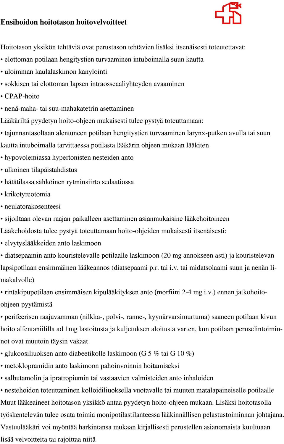 tulee pystyä toteuttamaan: tajunnantasoltaan alentuneen potilaan hengitystien turvaaminen larynx-putken avulla tai suun kautta intuboimalla tarvittaessa potilasta lääkärin ohjeen mukaan lääkiten