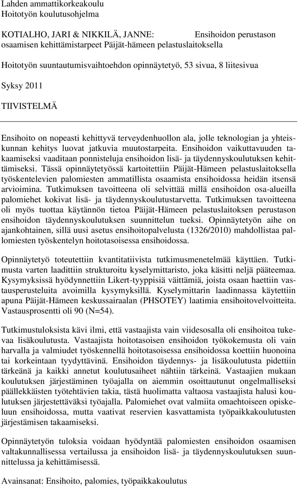 muutostarpeita. Ensihoidon vaikuttavuuden takaamiseksi vaaditaan ponnisteluja ensihoidon lisä- ja täydennyskoulutuksen kehittämiseksi.