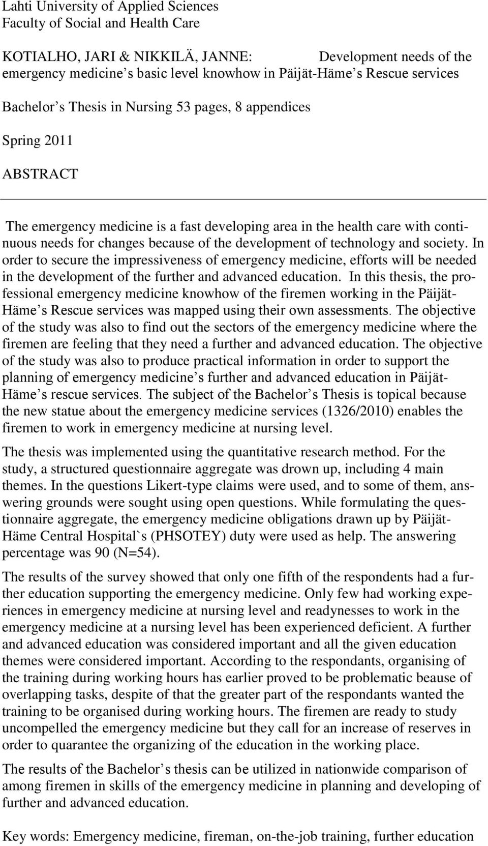 development of technology and society. In order to secure the impressiveness of emergency medicine, efforts will be needed in the development of the further and advanced education.
