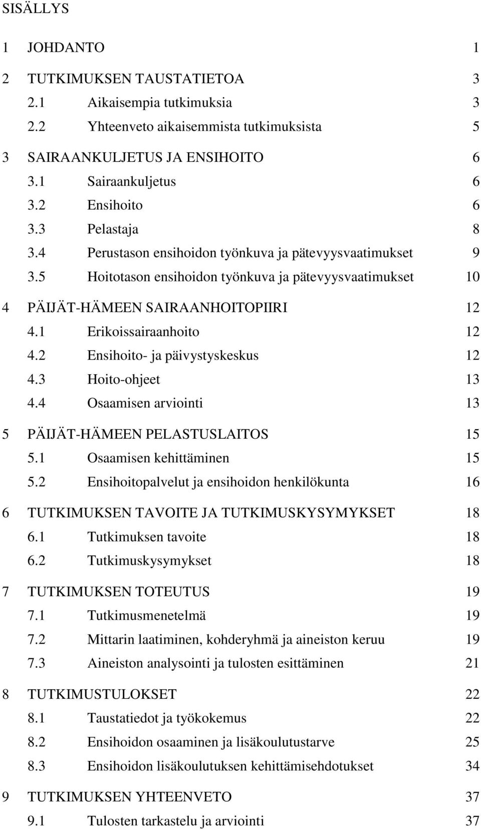 1 Erikoissairaanhoito 12 4.2 Ensihoito- ja päivystyskeskus 12 4.3 Hoito-ohjeet 13 4.4 Osaamisen arviointi 13 5 PÄIJÄT-HÄMEEN PELASTUSLAITOS 15 5.1 Osaamisen kehittäminen 15 5.