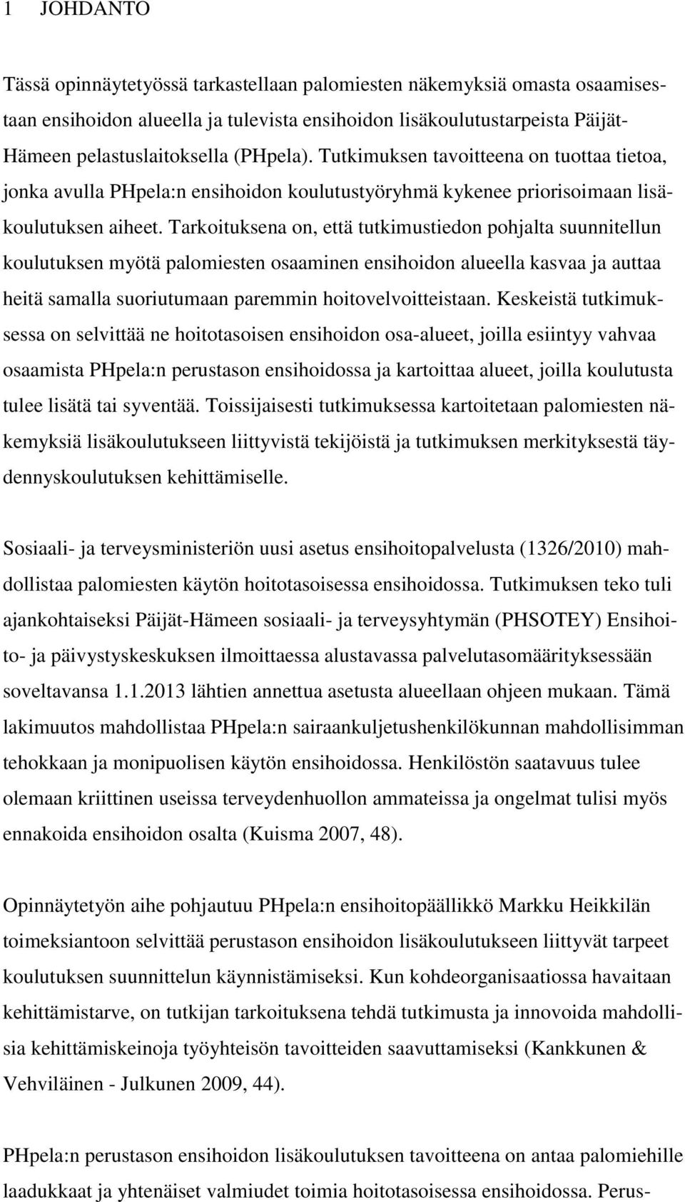 Tarkoituksena on, että tutkimustiedon pohjalta suunnitellun koulutuksen myötä palomiesten osaaminen ensihoidon alueella kasvaa ja auttaa heitä samalla suoriutumaan paremmin hoitovelvoitteistaan.