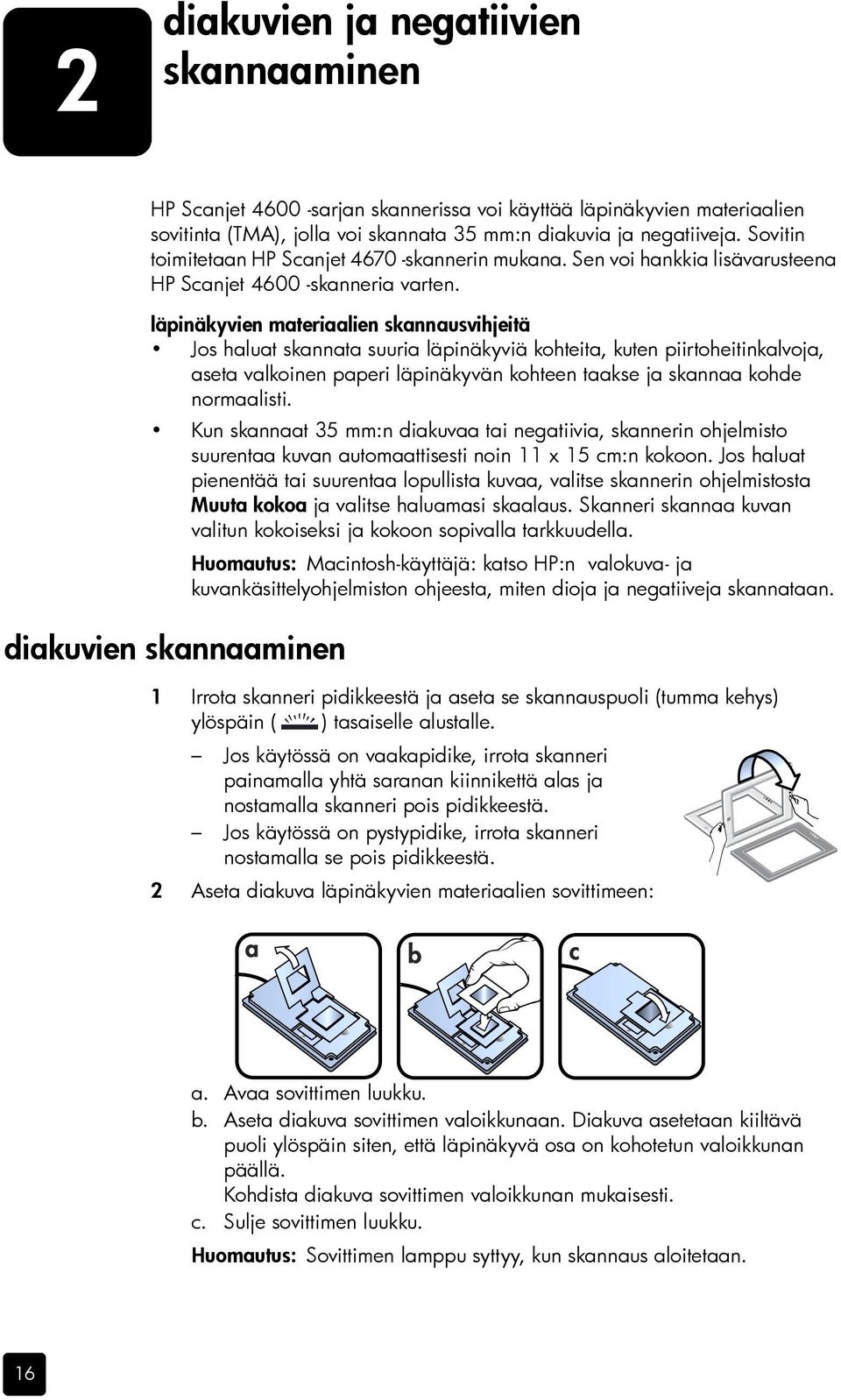 läpinäkyvien materiaalien skannausvihjeitä Jos haluat skannata suuria läpinäkyviä kohteita, kuten piirtoheitinkalvoja, aseta valkoinen paperi läpinäkyvän kohteen taakse ja skannaa kohde normaalisti.