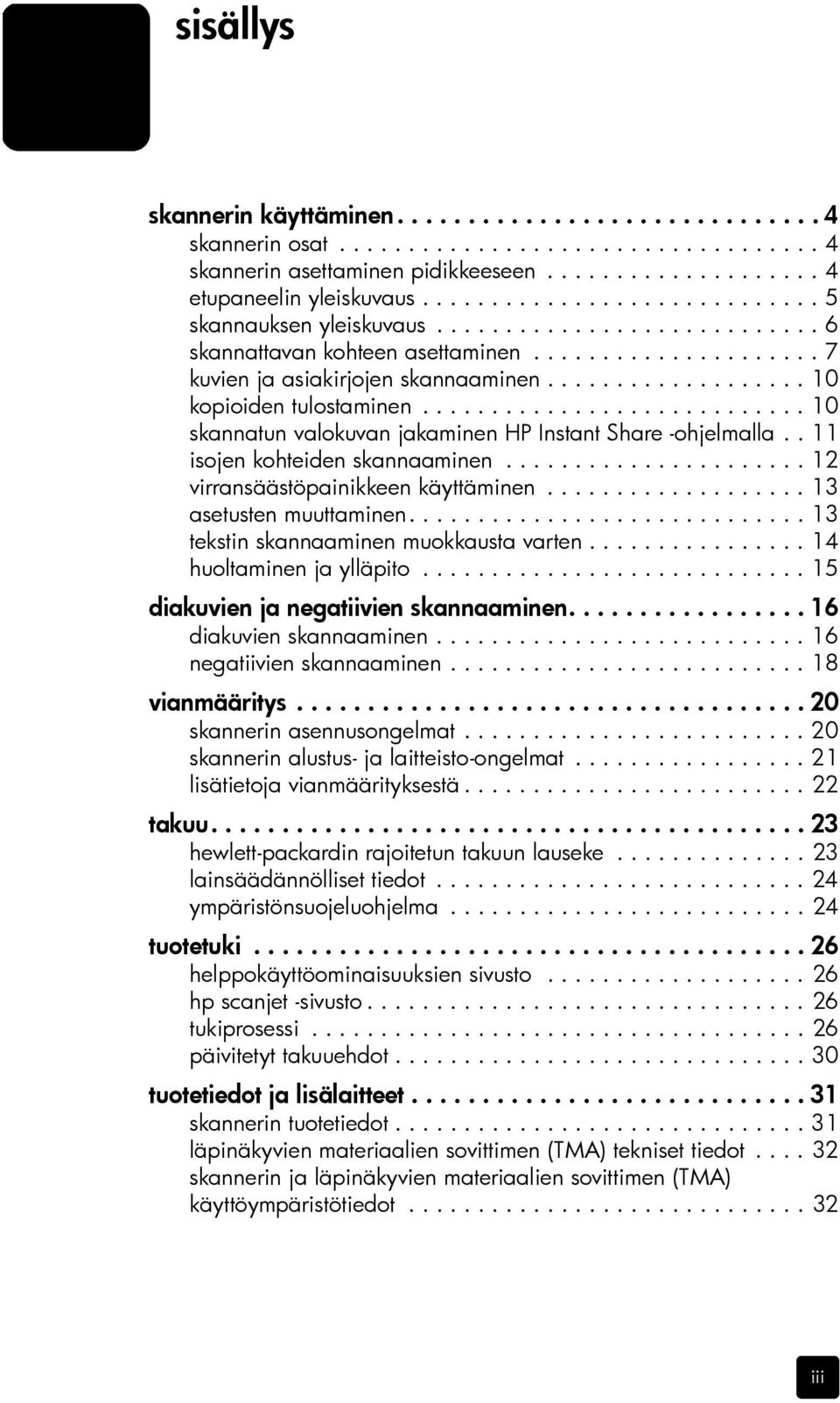 .................. 10 kopioiden tulostaminen............................ 10 skannatun valokuvan jakaminen HP Instant Share -ohjelmalla.. 11 isojen kohteiden skannaaminen.