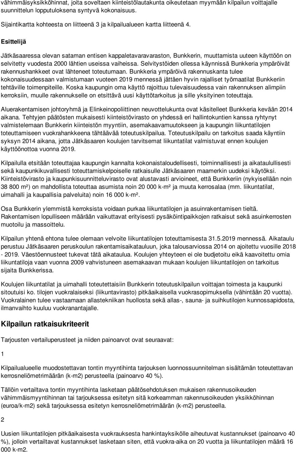 Esittelijä Jätkäsaaressa olevan sataman entisen kappaletavaravaraston, Bunkkerin, muuttamista uuteen käyttöön on selvitetty vuodesta 2000 lähtien useissa vaiheissa.